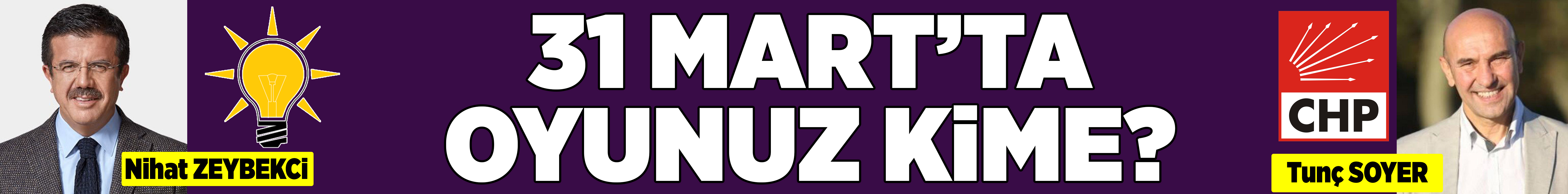 31 MART'TA OYUNUZ KİME?