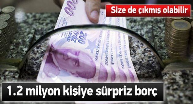 1.2 milyon kişiye sürpriz borç!