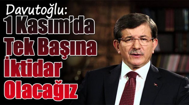 1 Kasım'da Tek Başına İktidar Olacağız