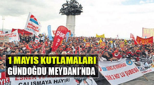 1 Mayıs Kutlaması Gündoğdu Meydanı’nda
