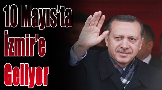 10 Mayıs'ta İzmir'e geliyor
