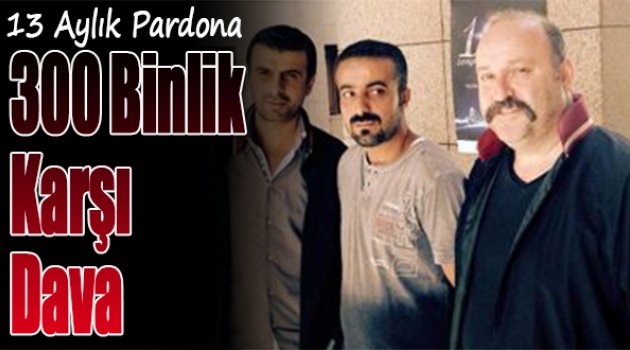 13 Aylık ‘Pardon’a 300 Binlik Karşı Dava!