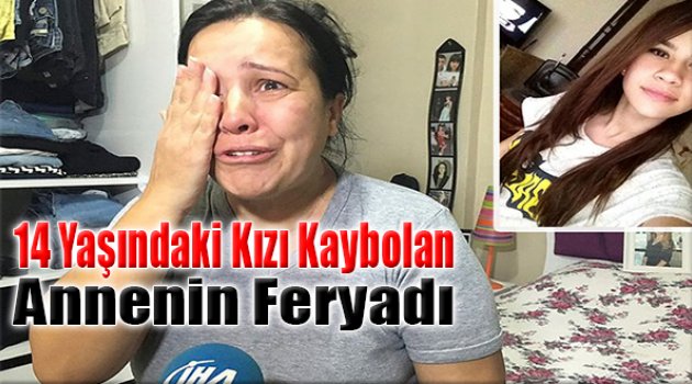 14 Yaşındaki Kızı Kaybolan Annenin Feryadı