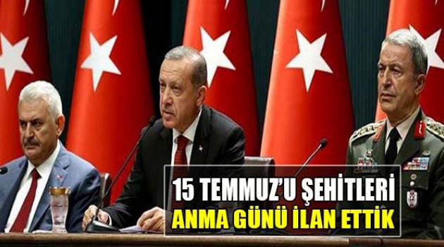 '15 Temmuz'u Şehitleri Anma Günü İlan Ettik'