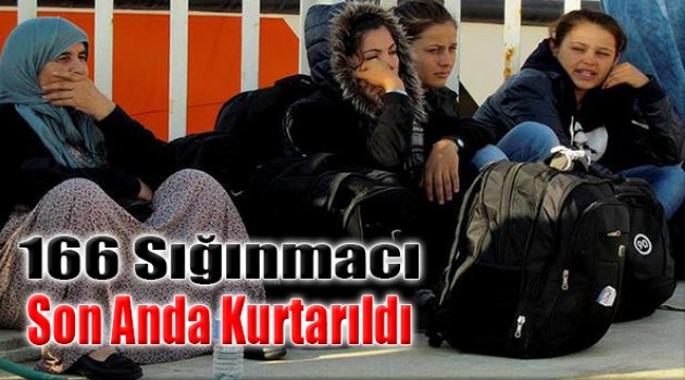 166 Sığınmacı Son Anda Kurtarıldı