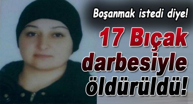 17 bıçak darbesiyle hayatını kaybetti