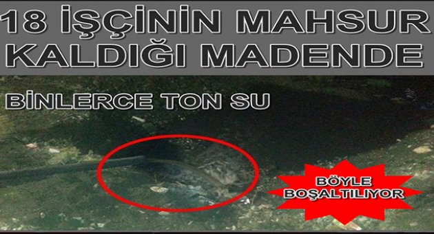 18 işçinin mahsur kaldığı madende binlerce ton su böyle boşaltılıyor!