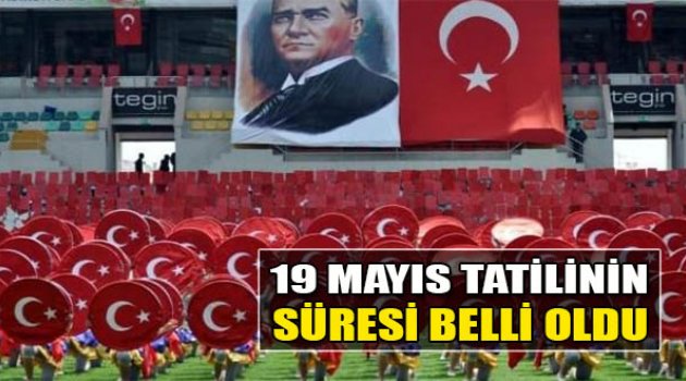19 Mayıs Tatilinin Süresi Belli Oldu!