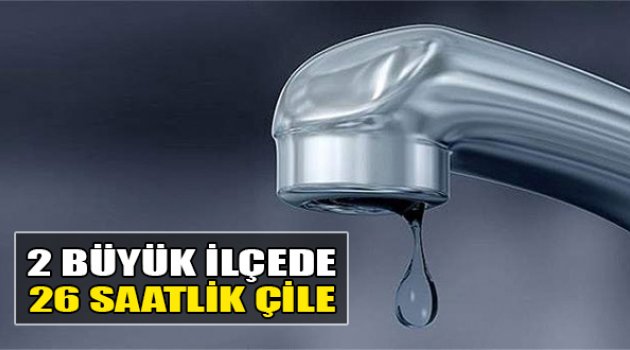 2 Büyük İlçede 26 Saatlik Çile!