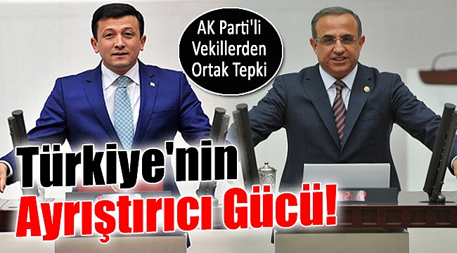 AK Parti Vekillerinden CHP'ye Ortak Tepki: "Türkiye'nin Ayrıştırıcı Gücü"