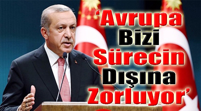 “Avrupa Bizi Sürecin Dışına Zorluyor”