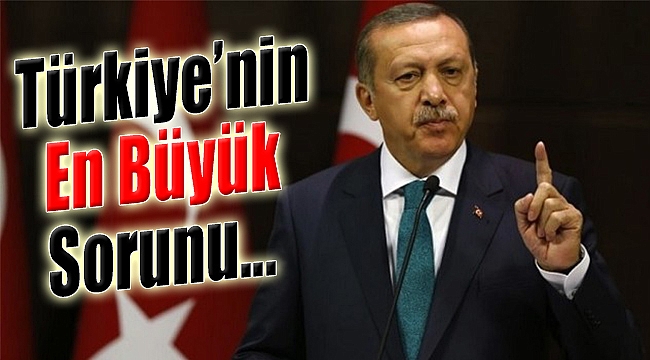 Cumhurbaşkanı Erdoğan: Türkiye'nin En Büyük Sorunu...
