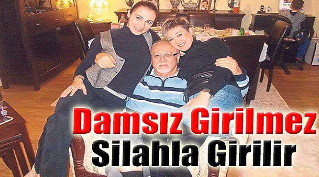 Damsız Girilmez Silahla Girilir!