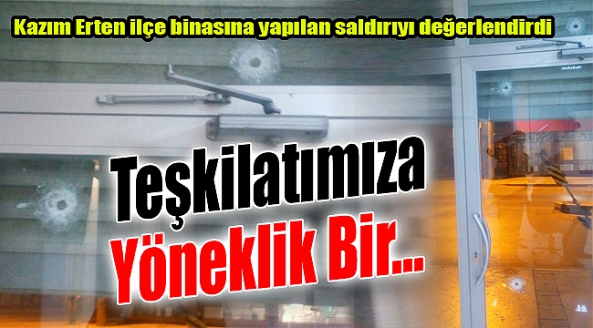 Erten Saldırıyı Değerlendirdi: "Teşkilatımıza Yönelik"