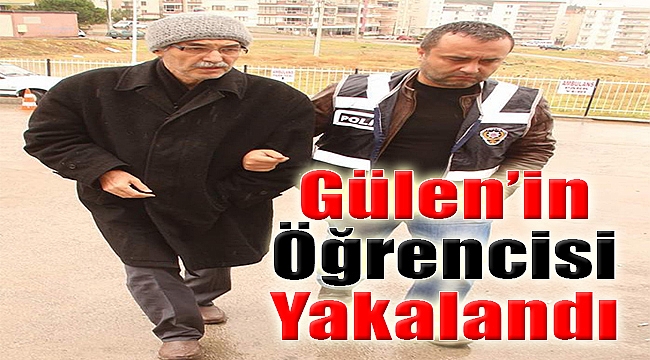 FETÖ lideri Gülen'in 'En sevdiğim öğrencilerimdir' dediği kişi yakalandı