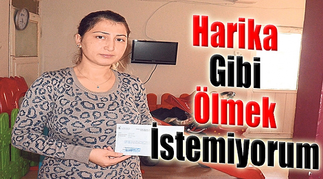 “Harika Gibi Ölmek İstemiyorum”