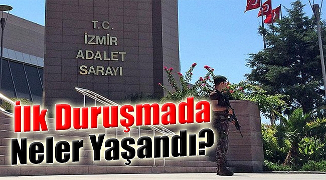 İzmir&#039;de 63 sanıklı FETÖ davası: İlk duruşmada neler yaşandı?