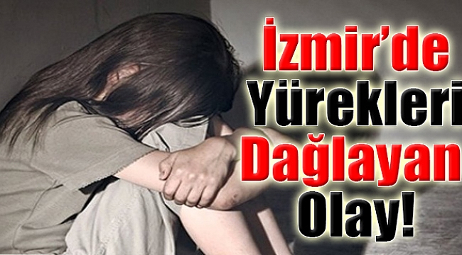 İzmir’de Yürekleri Dağlayan Olay: Taciz Mağduru Küçük Kız…