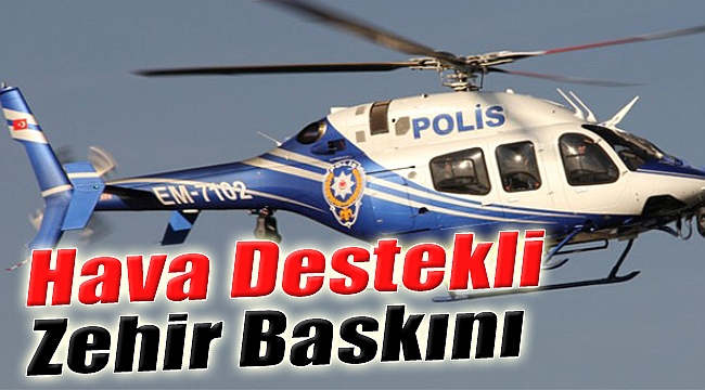 İzmir’in 2 Büyük İlçesinde Havadan Destekli ‘Zehir’ Baskını!