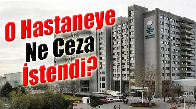 İzmir’in Büyük Hastanesindeki Yolsuzluğa Ne Ceza İstendi?