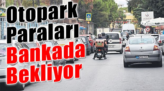 İzmir&#039;in Otopark Paraları Bankada Bekliyor
