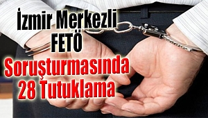 İzmir merkezli FETÖ soruşturmasında 28 tutuklama