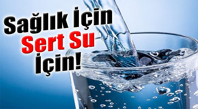 Sağlık İçin &quot;Sert Su İçin&quot;