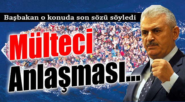 Yıldırım Son Sözünü Söyledi: &quot;Mülteci Anlaşması...&quot;