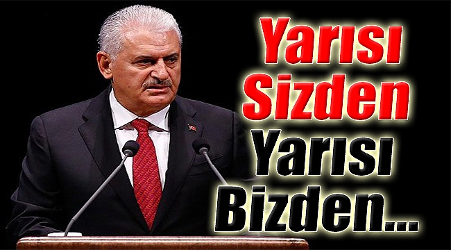 Yıldırım: Yarısı Sizden Yarısı Bizden,Hayırlı Olsun!