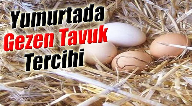 Yumurtada &quot;Gezen Tavuk&quot; Tercihi