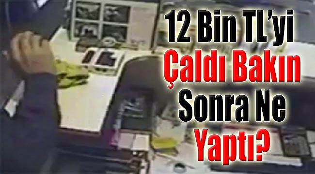 12 bin TL’yi çaldı bakın sonrasında ne yaptı?
