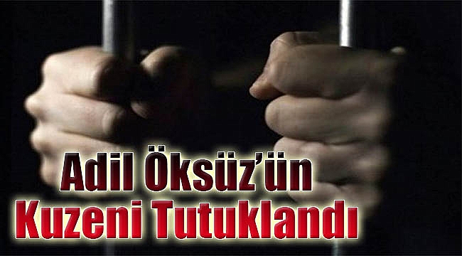 Adil Öksüz’ün kuzeni tutuklandı