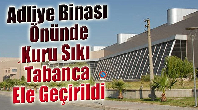 Adliye önünde kurusıkı tabanca ele geçirildi