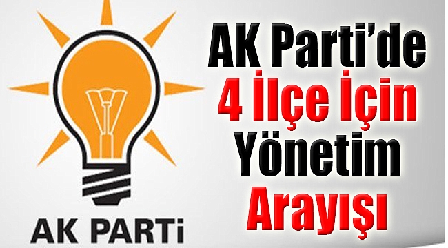 AK Parti’de 4 ilçe için yönetim arayışı