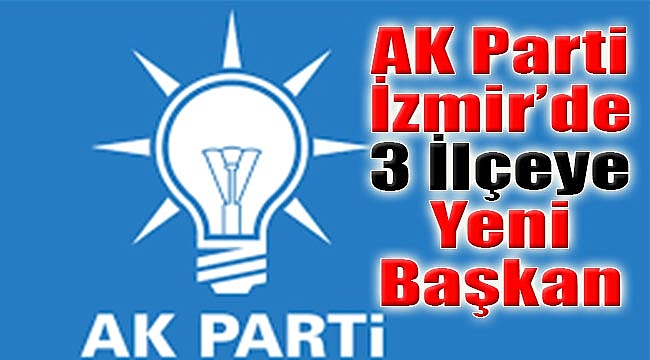 AK Parti İzmir'de 3 yeni başkan belli oldu
