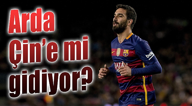 Arda Turan Çin'e mi gidiyor?