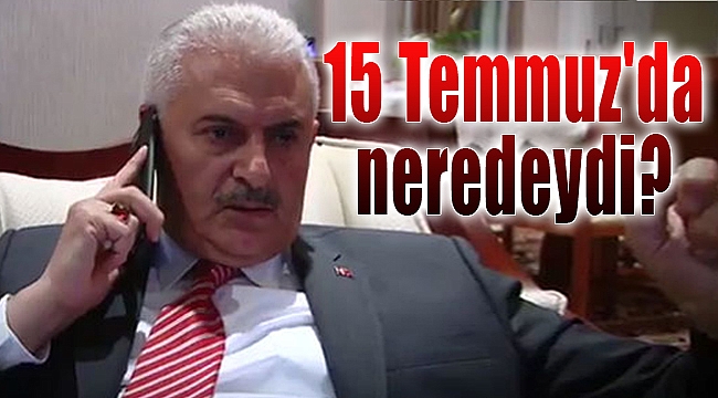 Başbakan'ın 15 Temmuz gecesi neredeydi?
