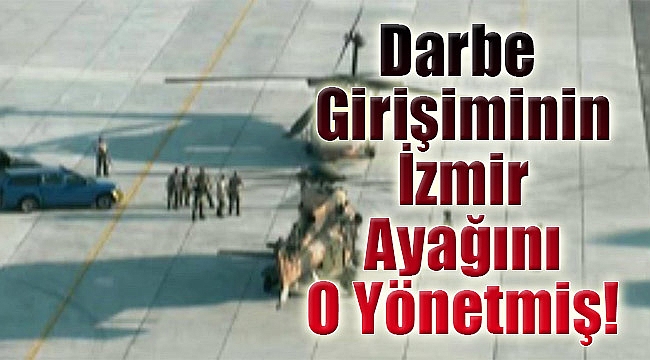 Darbe girişiminin İzmir ayağını ‘İhsan’ yönetmiş!
