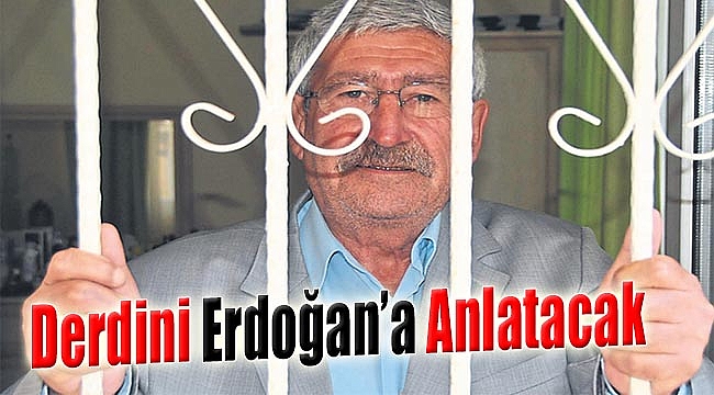 Derdini Erdoğan'a Anlatacak