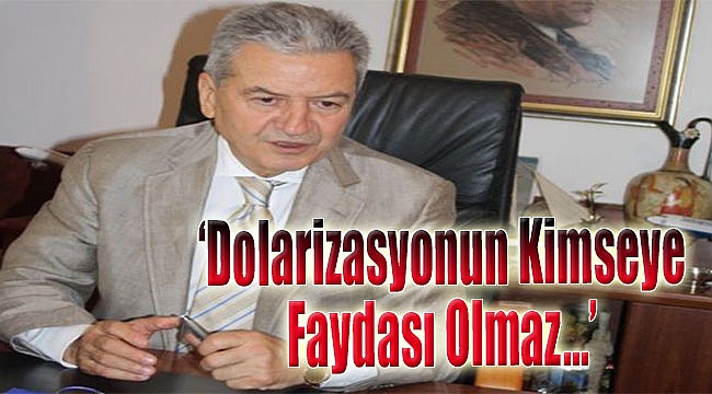 "Dolarizasyonun kimseye faydası olmaz..."