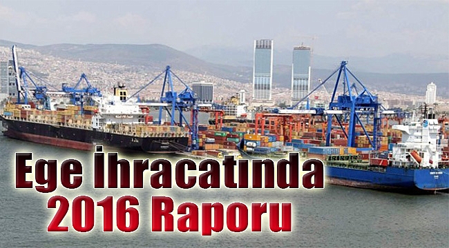 Ege ihracatında 2016 raporu