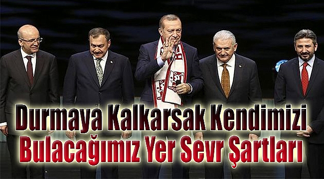 "Eğer durmaya kalkarsak kendimizi bulacağımız yer,Sevr şartları"