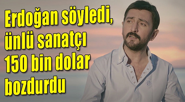 Erdoğan söyledi, 150 bin dolarını bozdurdu