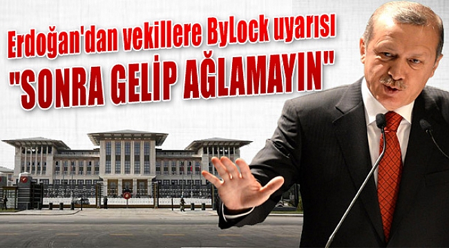 Erdoğan Vekilleri Uyardı: "Sonra Gelip Ağlamayın..."