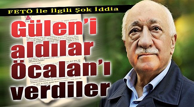FETÖ İle İlgili Şok İddia: Gülen&#039;i Aldılar Öcalan&#039;ı Verdiler
