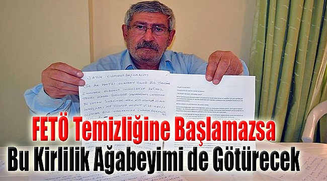 &quot;FETÖ temizliğine başlamazsa bu kirlilik ağabeyimi de götürecek&quot;