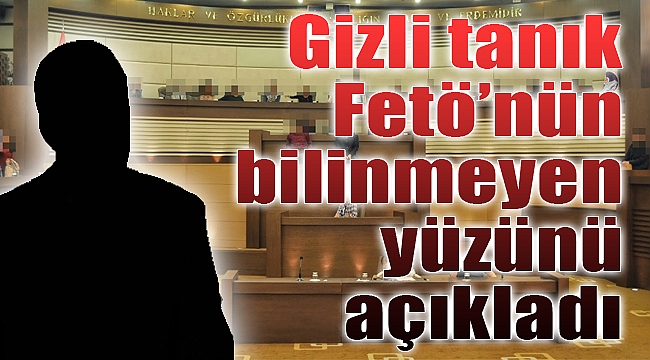 Gizli tanık FETÖ'nün bilinmeyen yüzünü açıkladı