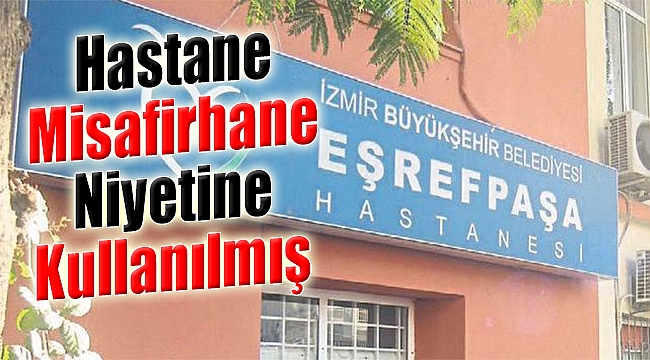 Hastane misafirhane niyetine kullanılmış!