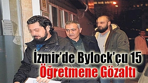 İzmir'de Bylock'çu 15 öğretmene gözaltı