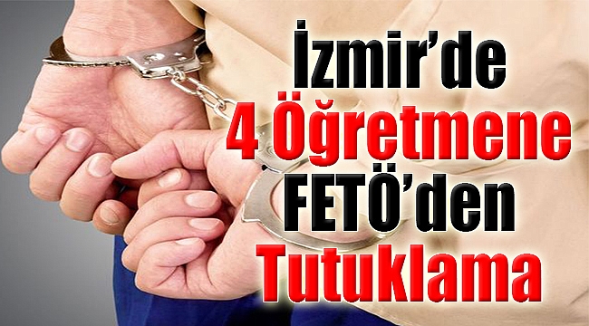 İzmir'de FETÖ'den 4 öğretmene tutuklama